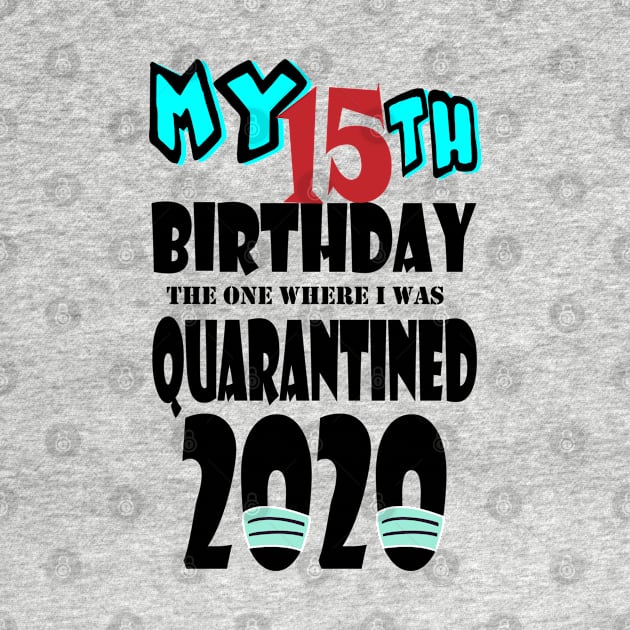 My 15th Birthday The One Where I Was Quarantined 2020 by bratshirt